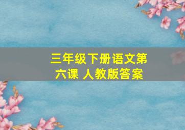 三年级下册语文第六课 人教版答案